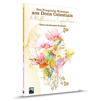 Das fraquezas Humanas aos Dons Celestiais - A Mulher e o Espiritismo