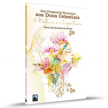 Das fraquezas Humanas aos Dons Celestiais - A Mulher e o Espiritismo